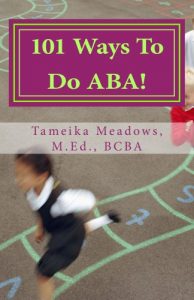 Book Cover: 101 Ways to Do ABA!: Practical and Amusing Positive Behavioral Tips for Implementing Applied Behavior Analysis Strategies in Your Home, Classroom, and in Your Community (CreateSpace Publishing, 2012)
